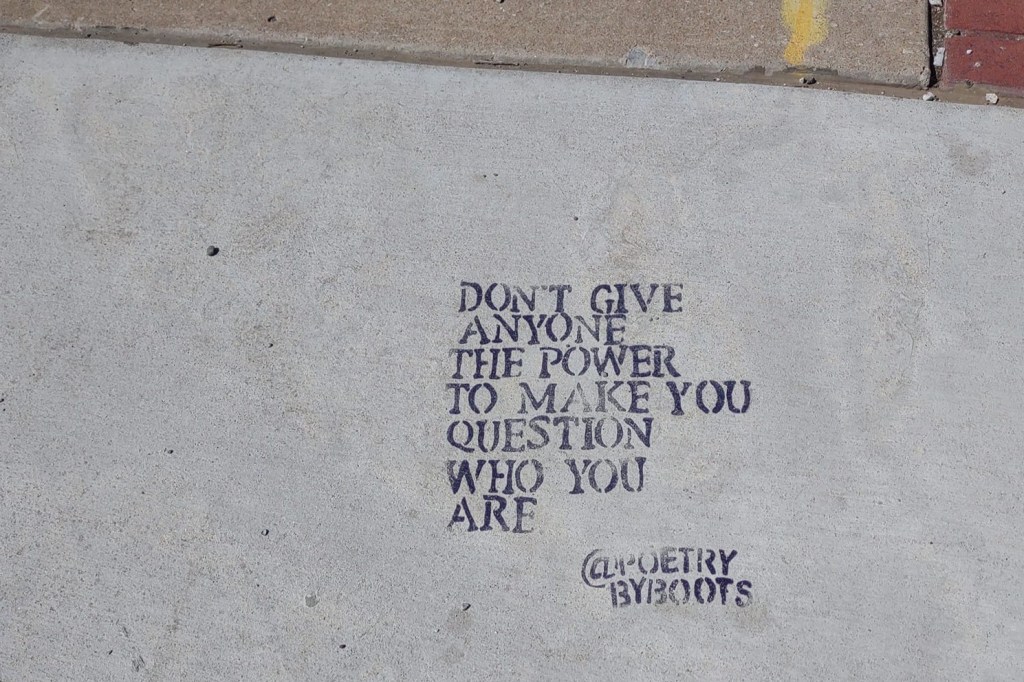 Don't give anyone the power to make you question who you are. 
@PoetryByBoots